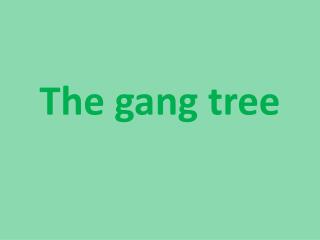 The gang tree