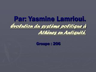 Par: Yasmine Lamrioui. Évolution du système politique à Athènes en Antiquité .