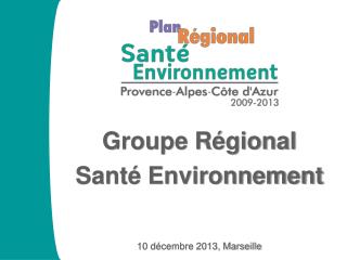 Groupe Régional Santé Environnement 10 décembre 2013, Marseille