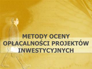 METODY OCENY OPŁACALNOŚCI PROJEKTÓW INWESTYCYJNYCH