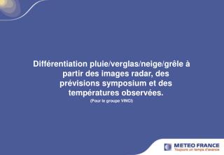 Différentiation pluie/verglas/neige/grêle. Genèse du produit.