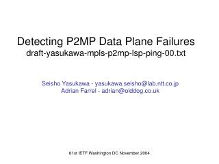 Detecting P2MP Data Plane Failures draft-yasukawa-mpls-p2mp-lsp-ping-00.txt