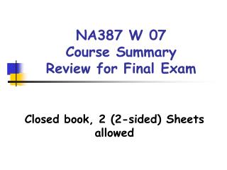 NA387 W 07 Course Summary Review for Final Exam