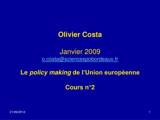 Olivier Costa Janvier 2009 o.costa@sciencespobordeaux.fr Le policy making de l’Union européenne