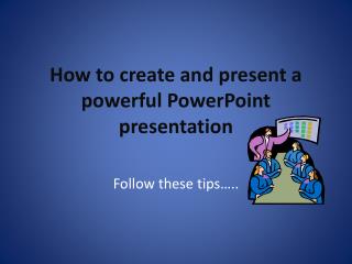 How to create and present a powerful PowerPoint presentation