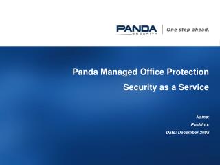 Panda Managed Office Protection Security as a Service Name : Position: Date: December 2008