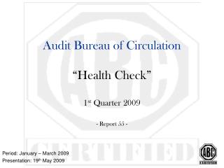 Audit Bureau of Circulation “Health Check” 1 st Quarter 2009 - Report 55 -