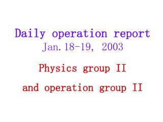 Daily operation report Jan . 18 -19, 200 3