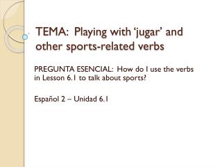 TEMA: Playing with ‘ jugar ’ and other sports-related verbs