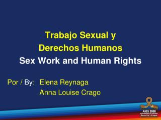 Trabajo Sexual y Derechos Humanos Sex Work and Human Rights Por / By : 	Elena Reynaga