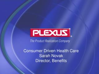 Consumer Driven Health Care Sarah Novak Director, Benefits