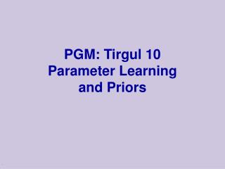 PGM: Tirgul 10 Parameter Learning and Priors