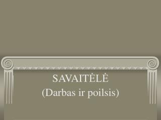 SAVAIT ĖLĖ (Darbas ir poilsis)