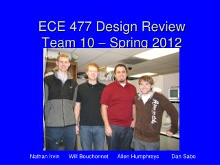 ECE 477 Design Review Team 10  Spring 2012