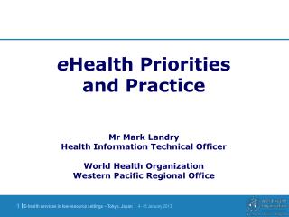 e Health Priorities and Practice Mr Mark Landry Health Information Technical Officer