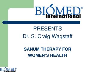 PRESENTS Dr. S. Craig Wagstaff SANUM THERAPY FOR WOMEN’S HEALTH