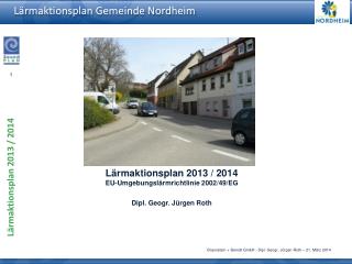 Lärmaktionsplan 2013 / 2014 EU-Umgebungslärmrichtlinie 2002/49/EG Dipl. Geogr. Jürgen Roth