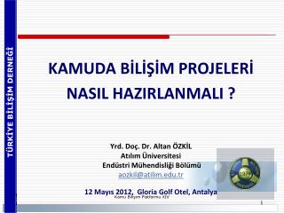 KAMUDA BİLİŞİM PROJELERİ NASIL HAZIRLANMALI ? Yrd. Doç. Dr. Altan ÖZKİL Atılım Üniversitesi