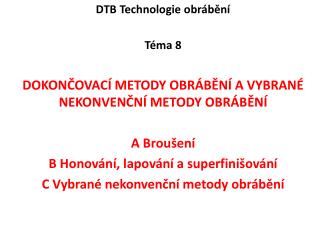 DTB Technologie obrábění Téma 8 DOKONČOVACÍ METODY OBRÁBĚNÍ A VYBRANÉ NEKONVENČNÍ METODY OBRÁBĚNÍ