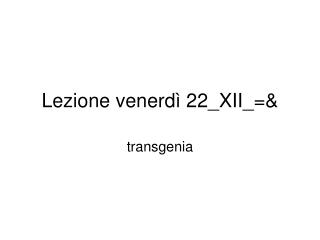 Lezione venerdì 22_XII_=&amp;