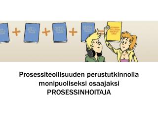 Prosessiteollisuuden perustutkinnolla monipuoliseksi osaajaksi PROSESSINHOITAJA