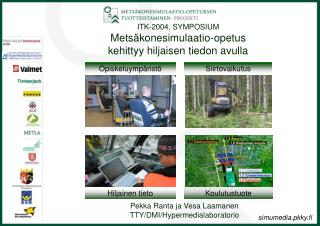 ITK-2004, SYMPOSIUM Metsäkonesimulaatio-opetus kehittyy hiljaisen tiedon avulla