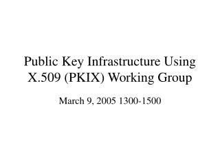 Public Key Infrastructure Using X.509 (PKIX) Working Group
