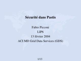 Sécurité dans Pastis Fabio Picconi LIP6 13 février 2004 ACI MD Grid Data Services (GDS)