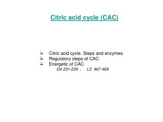 ط      Citric acid cycle, Steps and enzymes ط      Regulatory steps of CAC ط      Energetic of CAC