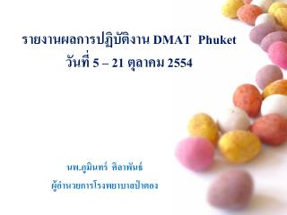 รายงานผลการปฏิบัติงาน DMAT Phuket วันที่ 5 – 21 ตุลาคม 2554