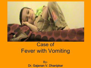 Case of Fever with Vomiting By- Dr. Gajanan V. Dhanipkar