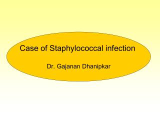Case of Staphylococcal infection Dr. Gajanan Dhanipkar