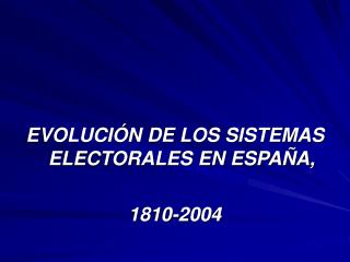 EVOLUCIÓN DE LOS SISTEMAS ELECTORALES EN ESPAÑA, 1810-2004
