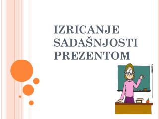 IZRICANJE SADAŠNJOSTI PREZENTOM