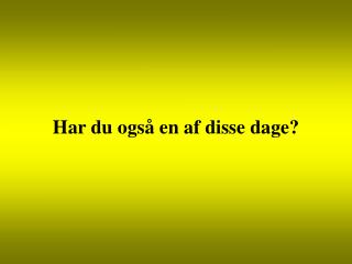 Har du også en af disse dage?