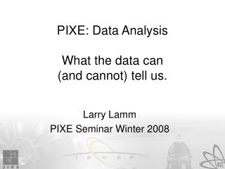 PIXE: Data Analysis What the data can (and cannot) tell us.