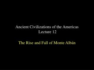 Ancient Civilizations of the Americas Lecture 12