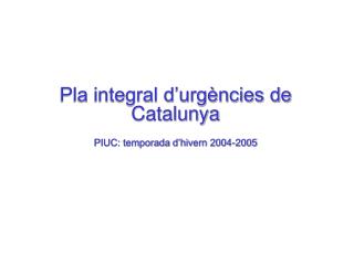 Pla integral d’urgències de Catalunya PIUC: temporada d’hivern 2004-2005