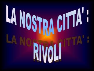 LA NOSTRA CITTA' : RIVOLI