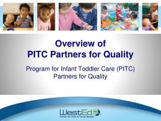 Overview of PITC Partners for Quality Program for Infant Toddler Care (PITC) Partners for Quality