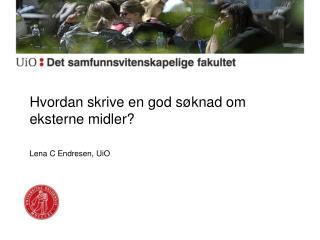 Hvordan skrive en god søknad om eksterne midler? Lena C Endresen, UiO
