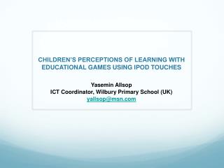 CHILDREN’S PERCEPTIONS OF LEARNING WITH EDUCATIONAL GAMES USING IPOD TOUCHES