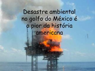 Desastre ambiental no golfo do México é o pior da história americana