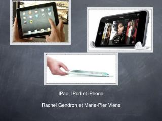 IPad, IPod et iPhone Rachel Gendron et Marie-Pier Viens