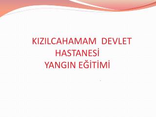 KIZILCAHAMAM DEVLET HASTANESİ YANGIN EĞİTİMİ