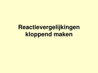 Reactievergelijkingen kloppend maken