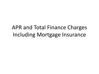 APR and Total Finance Charges Including Mortgage Insurance