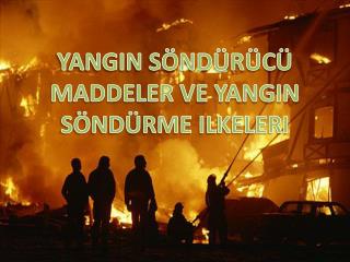 YANGIN SÖNDÜRÜCÜ MADDELER VE YANGIN SÖNDÜRME ILKELERI