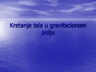 Kretan j e tela u gravitacionom polju