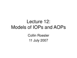Lecture 12: Models of IOPs and AOPs